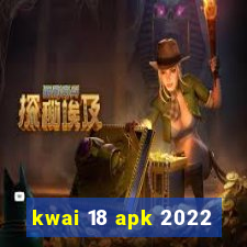 kwai 18 apk 2022