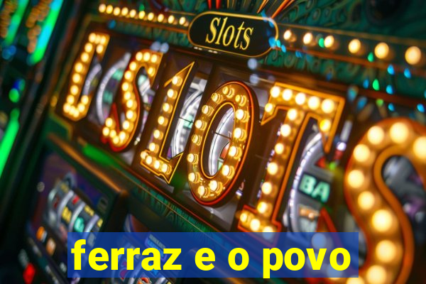 ferraz e o povo