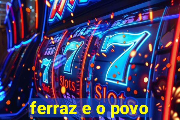 ferraz e o povo