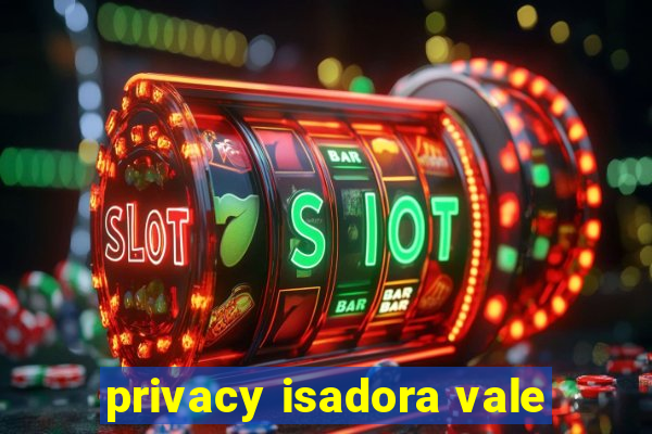 privacy isadora vale