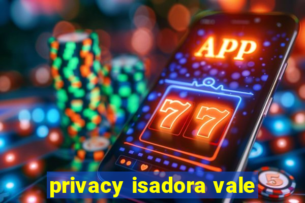 privacy isadora vale