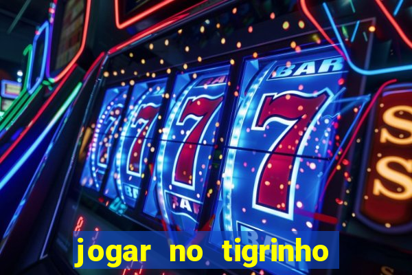 jogar no tigrinho sem deposito