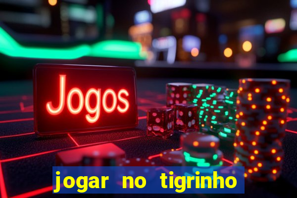 jogar no tigrinho sem deposito
