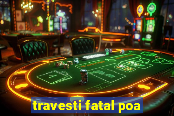 travesti fatal poa