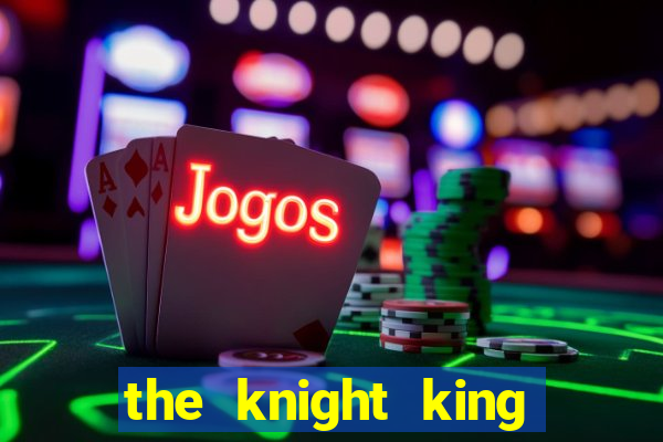 the knight king who returned with gods