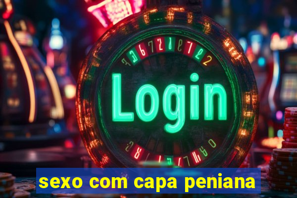 sexo com capa peniana