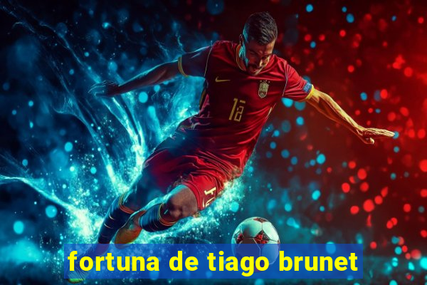 fortuna de tiago brunet