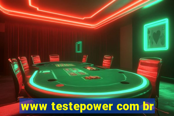 www testepower com br