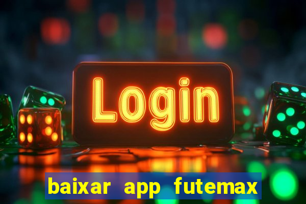 baixar app futemax futebol ao vivo