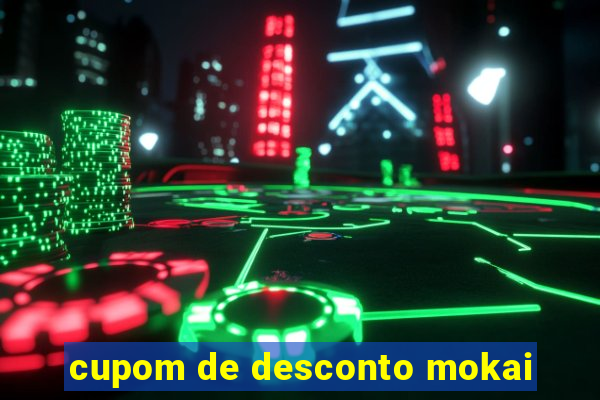cupom de desconto mokai