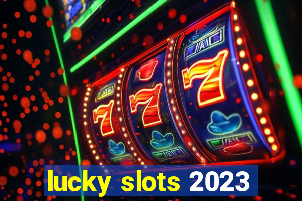 lucky slots 2023
