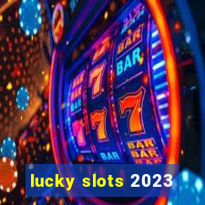 lucky slots 2023
