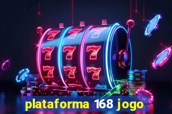 plataforma 168 jogo