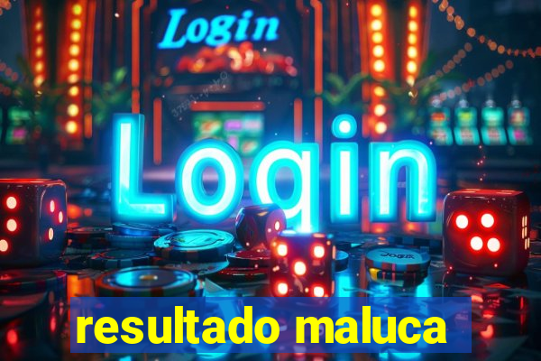 resultado maluca