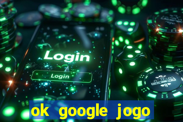 ok google jogo para ganhar dinheiro