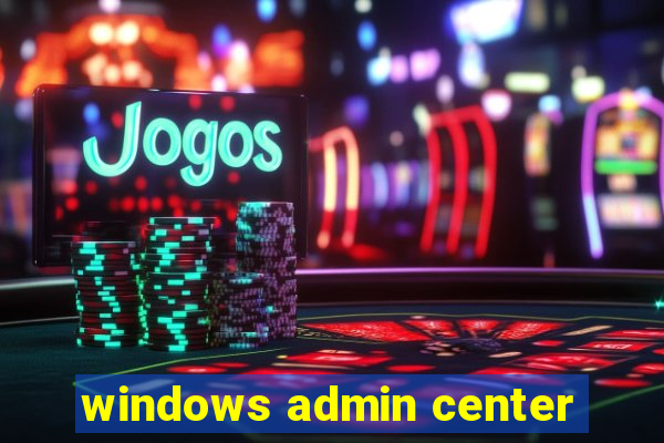 windows admin center