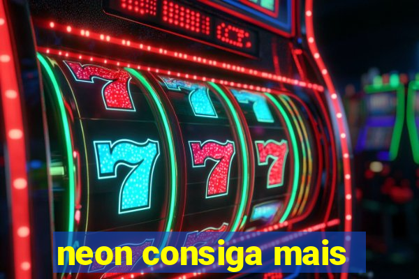 neon consiga mais
