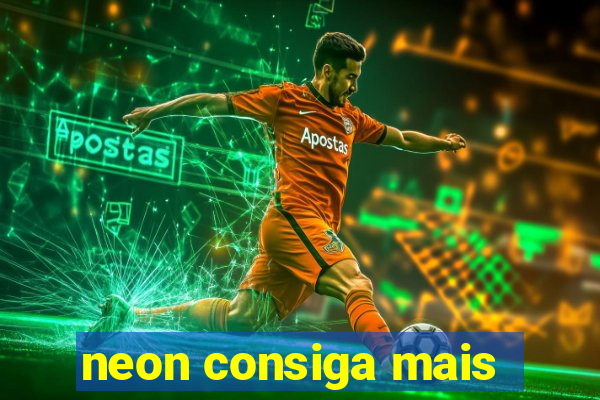 neon consiga mais