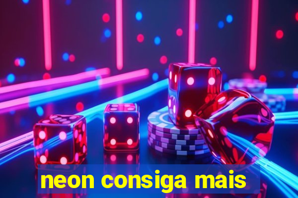 neon consiga mais
