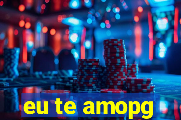 eu te amopg