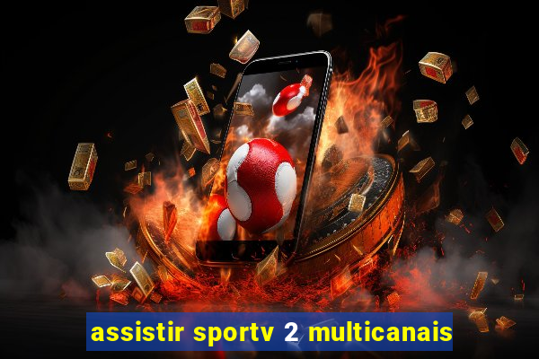 assistir sportv 2 multicanais