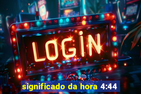 significado da hora 4:44