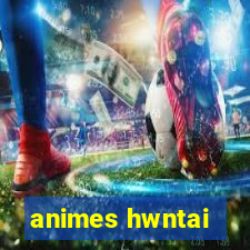 animes hwntai