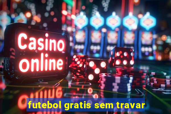 futebol gratis sem travar