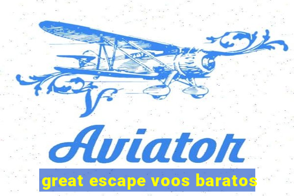 great escape voos baratos