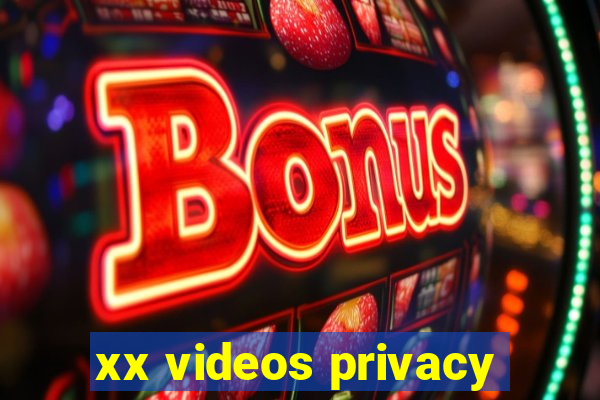 xx videos privacy