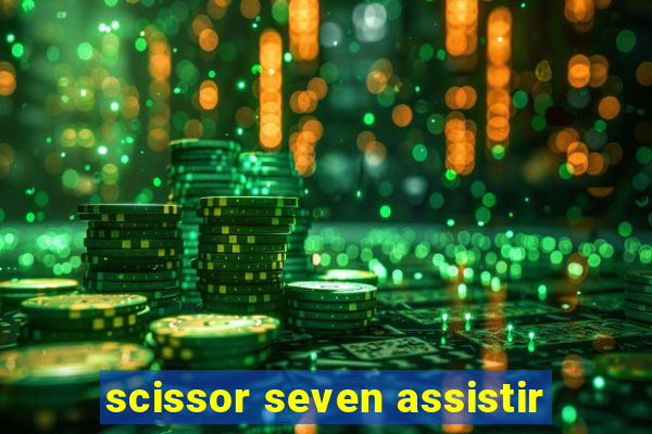scissor seven assistir