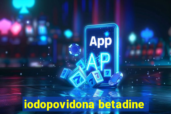 iodopovidona betadine
