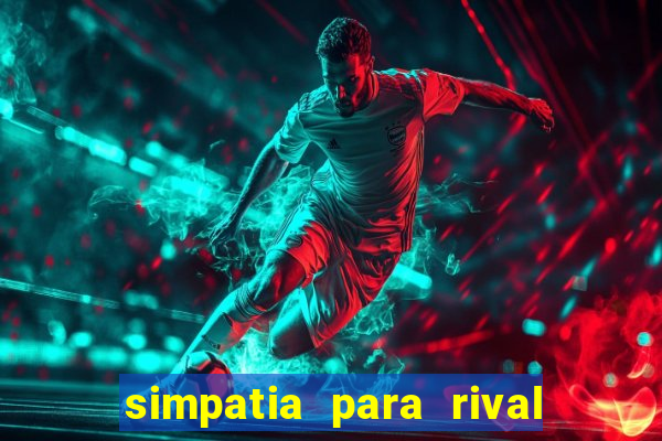 simpatia para rival ir embora para outra cidade