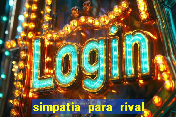 simpatia para rival ir embora para outra cidade