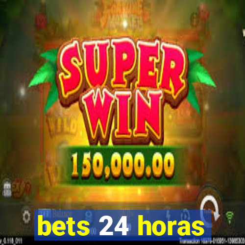 bets 24 horas