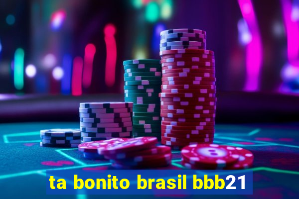 ta bonito brasil bbb21