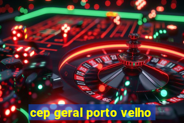 cep geral porto velho