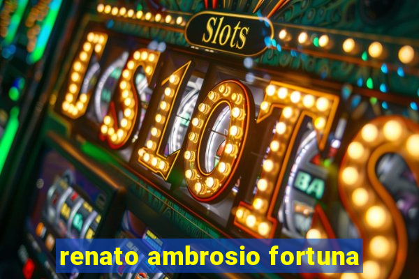 renato ambrosio fortuna