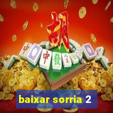 baixar sorria 2