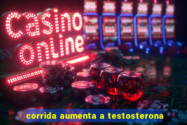 corrida aumenta a testosterona