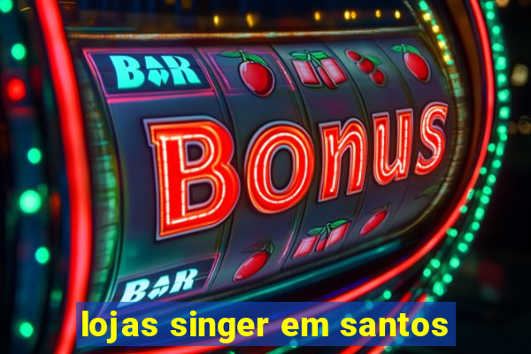 lojas singer em santos