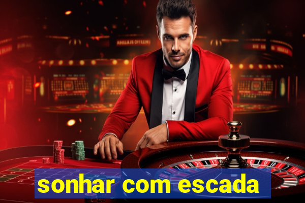 sonhar com escada