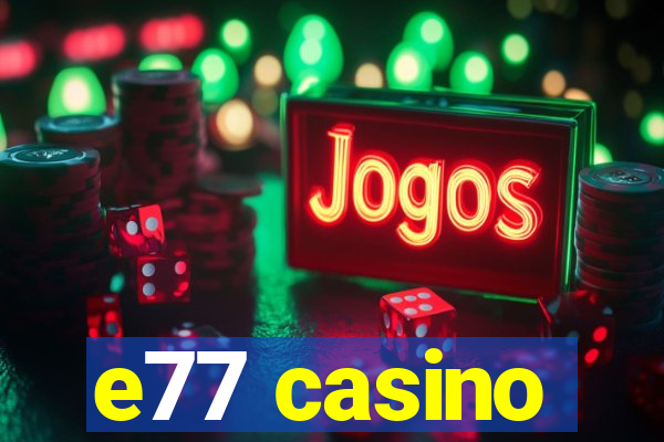 e77 casino