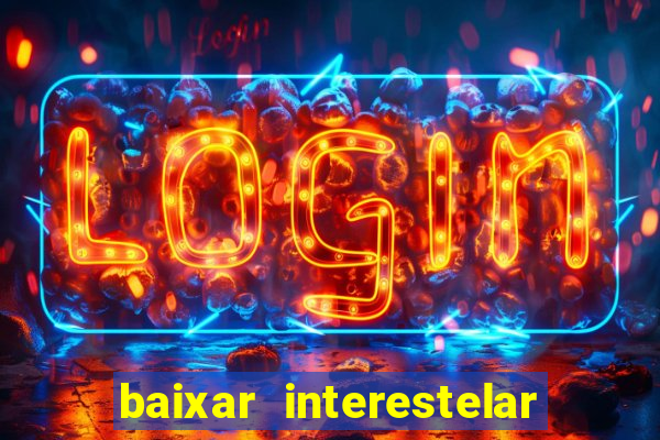 baixar interestelar filme completo dublado