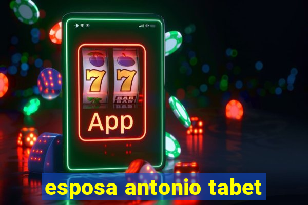 esposa antonio tabet
