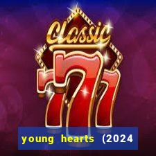 young hearts (2024 assistir online gratis)