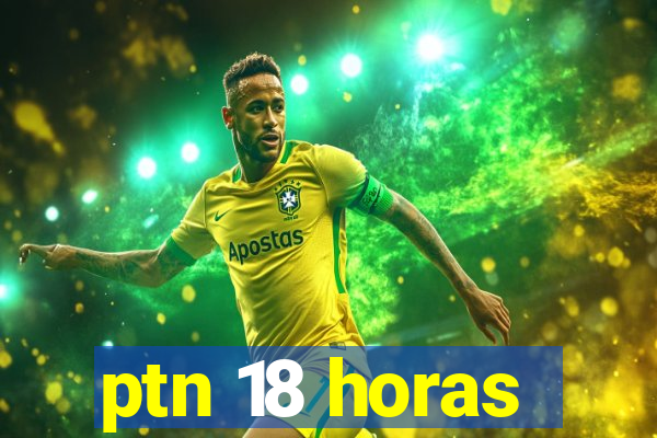 ptn 18 horas