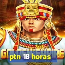 ptn 18 horas