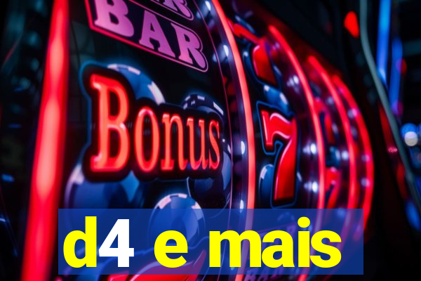 d4 e mais