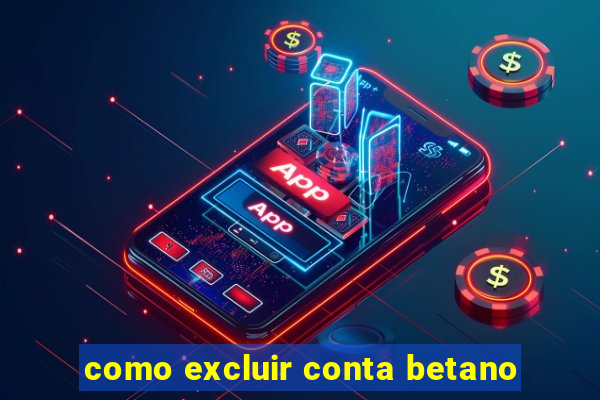 como excluir conta betano